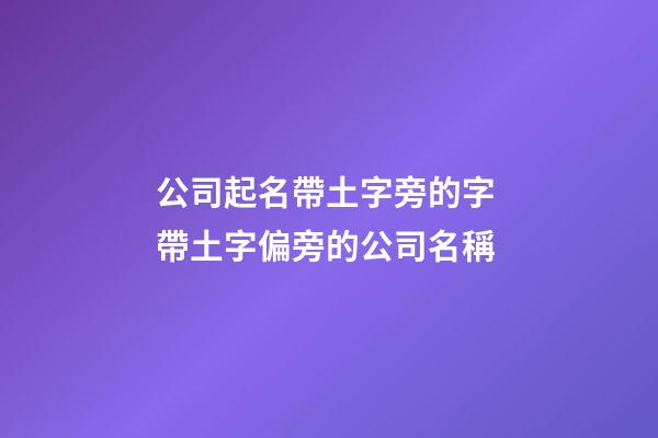 公司起名帶土字旁的字 帶土字偏旁的公司名稱-第1張-公司起名-玄機派